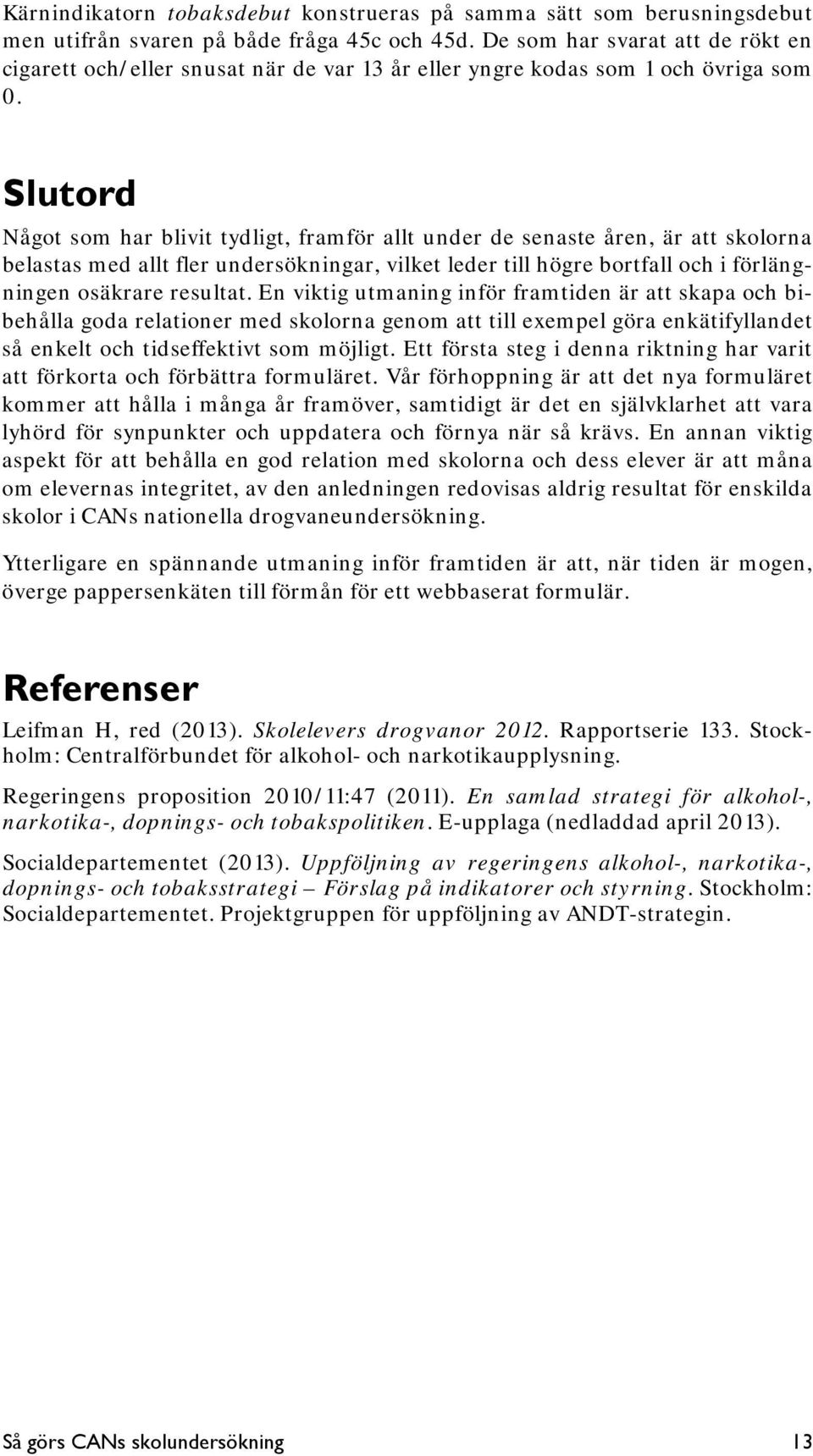 Slutord Något som har blivit tydligt, framför allt under de senaste åren, är att skolorna belastas med allt fler undersökningar, vilket leder till högre bortfall och i förlängningen osäkrare resultat.