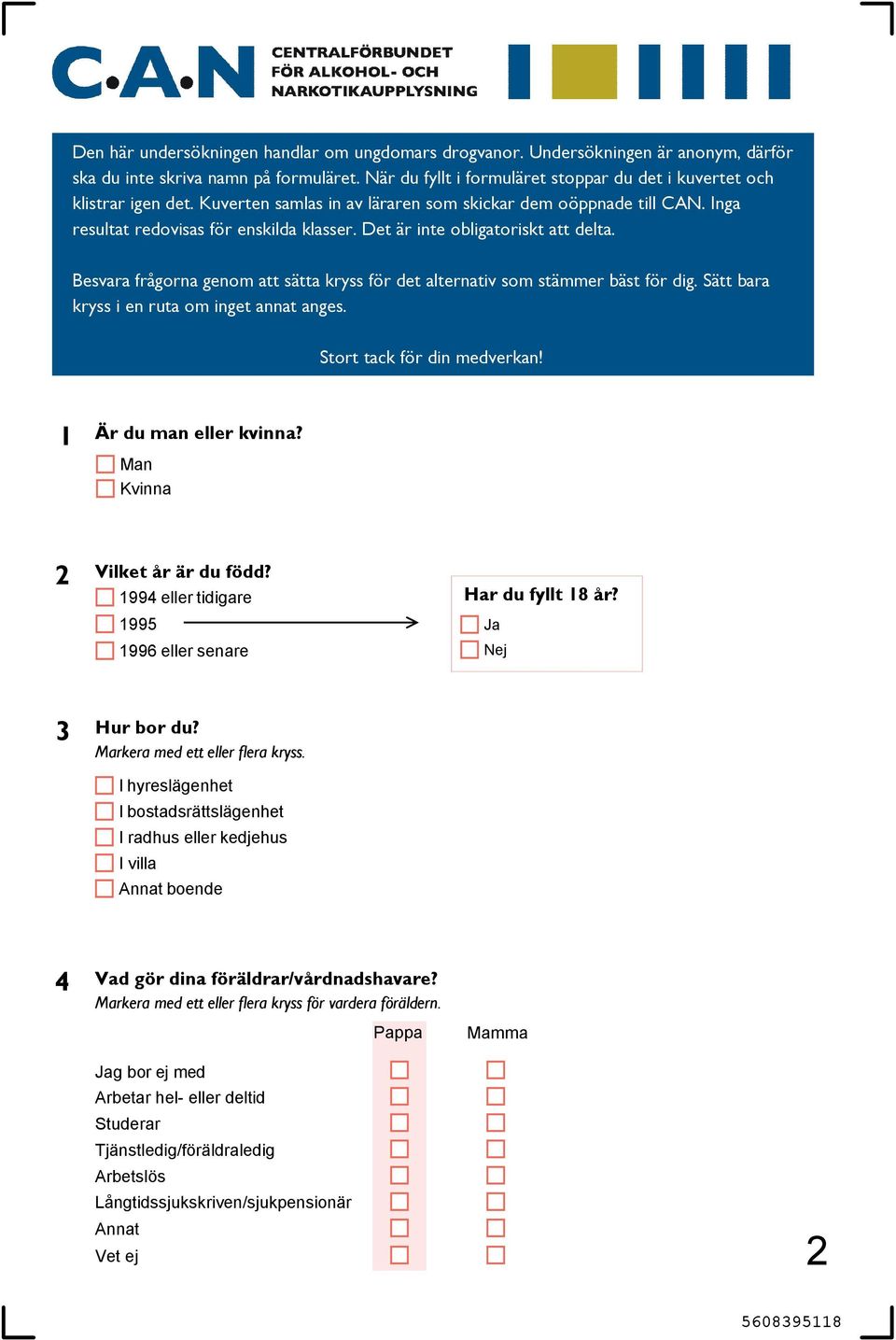 Det är inte obligatoriskt att delta. Besvara frågorna genom att sätta kryss för det alternativ som stämmer bäst för dig. Sätt bara kryss i en ruta om inget annat anges. Stort tack för din medverkan!