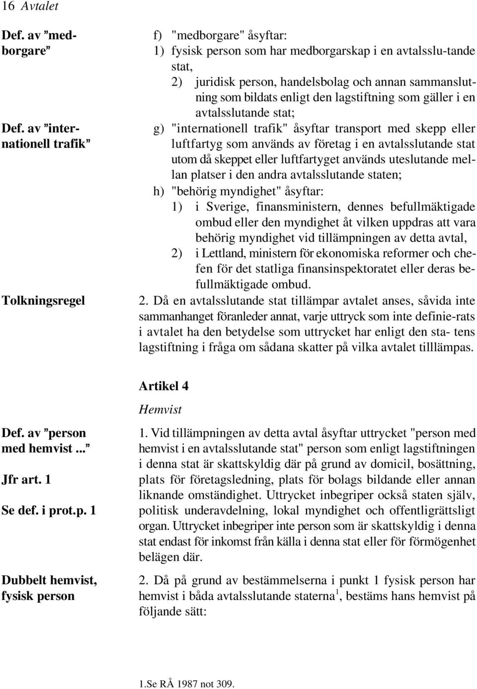 bildats enligt den lagstiftning som gäller i en avtalsslutande stat; g) "internationell trafik" åsyftar transport med skepp eller luftfartyg som används av företag i en avtalsslutande stat utom då