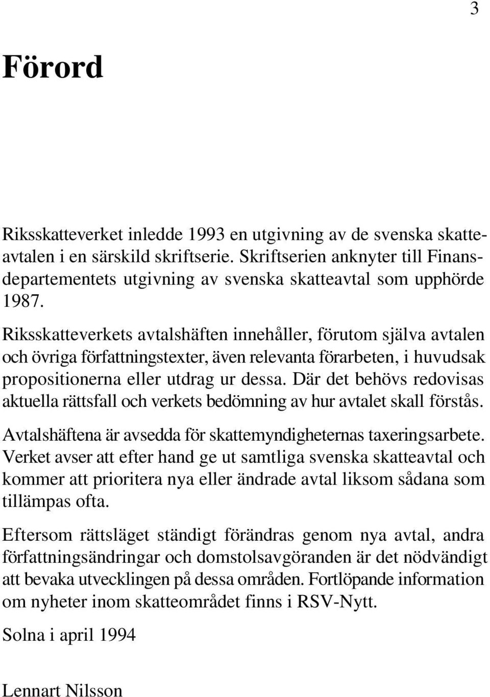 Riksskatteverkets avtalshäften innehåller, förutom själva avtalen och övriga författningstexter, även relevanta förarbeten, i huvudsak propositionerna eller utdrag ur dessa.