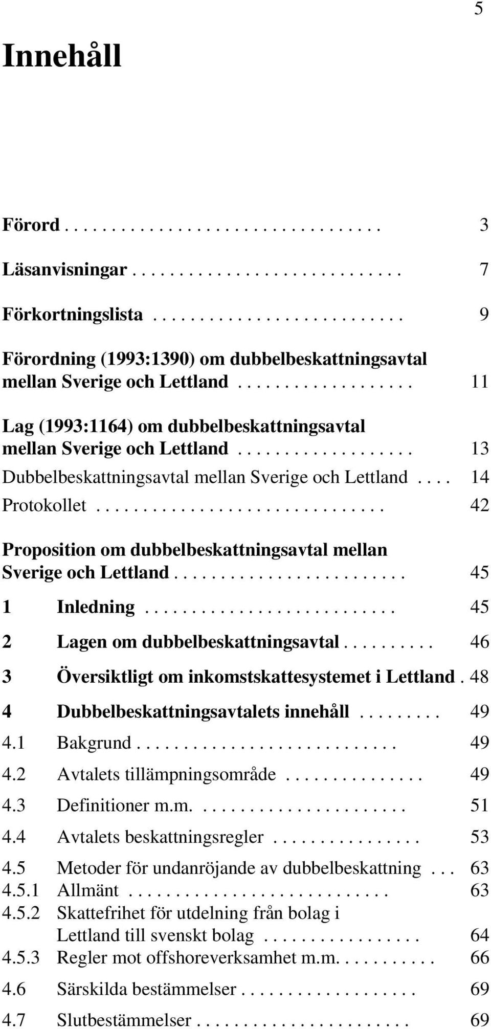 .............................. 42 Proposition om dubbelbeskattningsavtal mellan Sverige och Lettland......................... 45 1 Inledning........................... 45 2 Lagen om dubbelbeskattningsavtal.