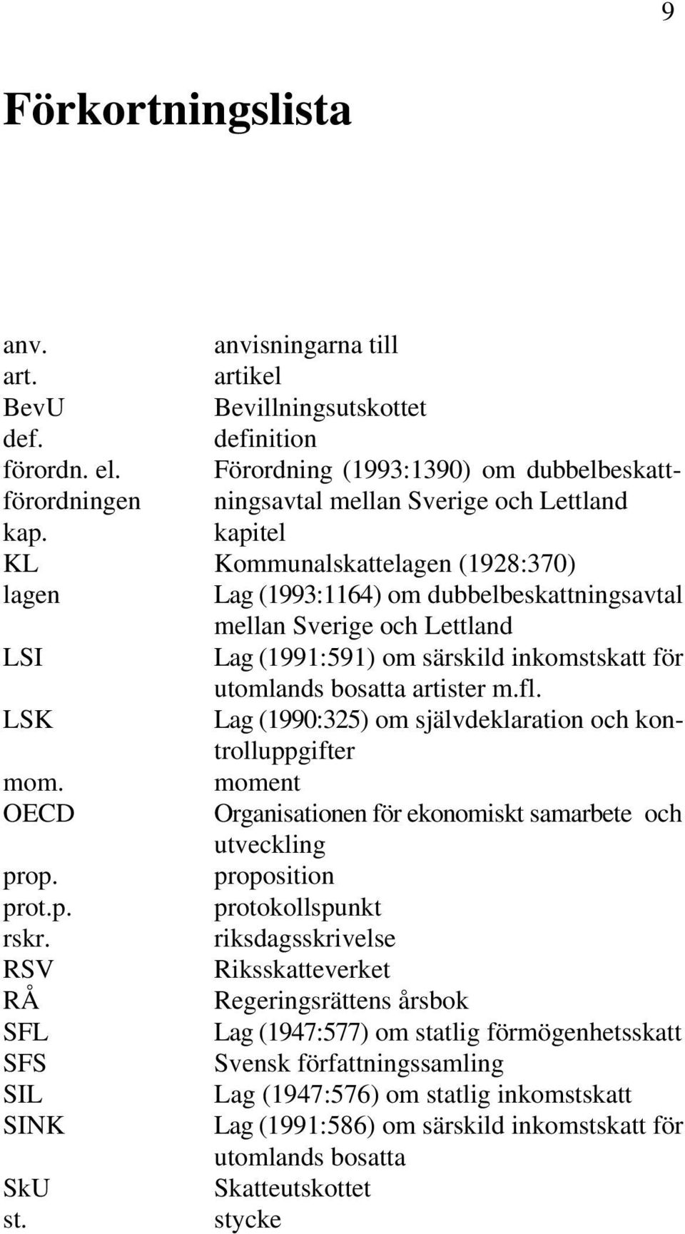 kapitel KL Kommunalskattelagen (1928:370) lagen Lag (1993:1164) om dubbelbeskattningsavtal mellan Sverige och Lettland LSI Lag (1991:591) om särskild inkomstskatt för utomlands bosatta artister m.fl.