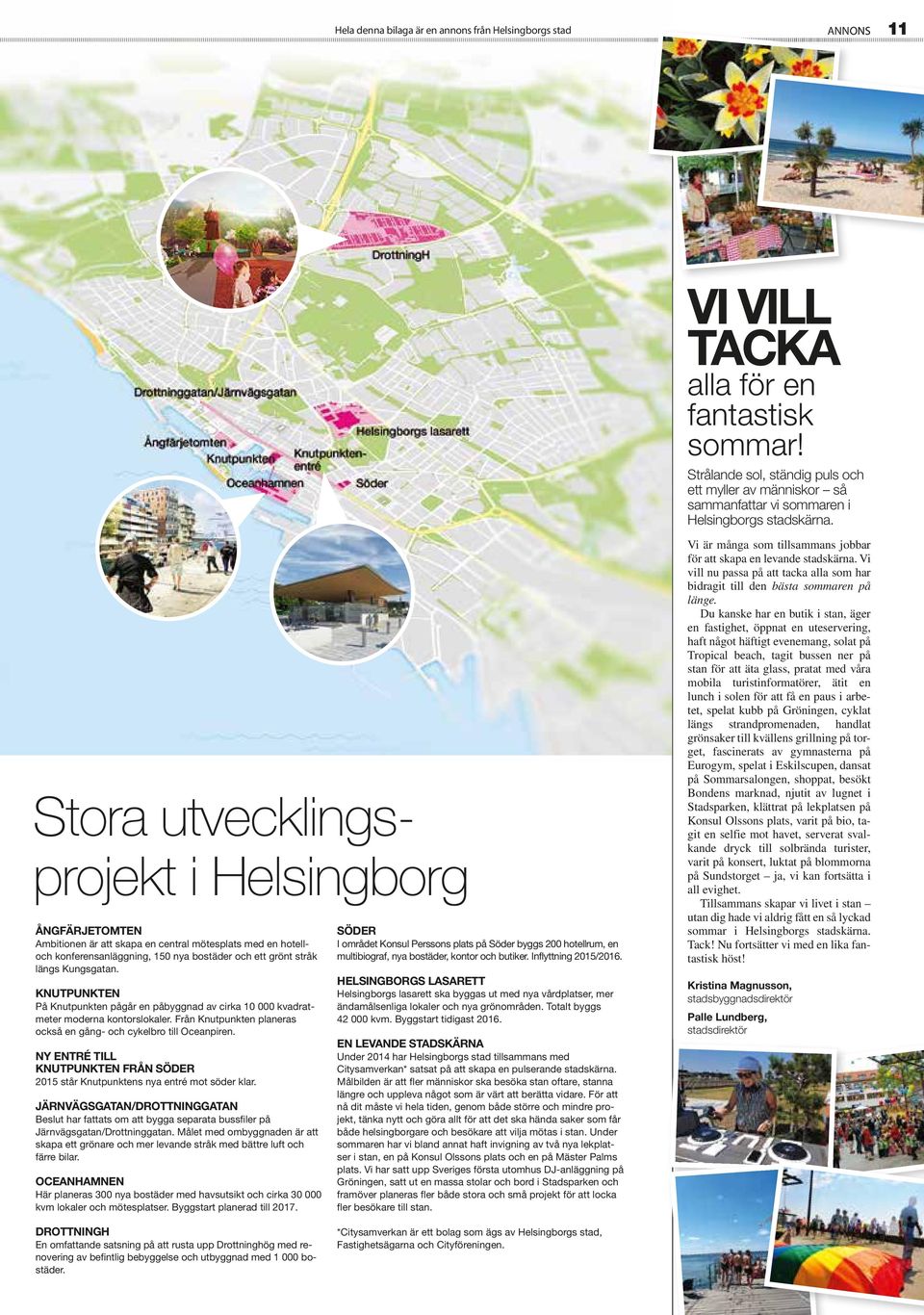Stora utvecklingsprojekt i Helsingborg ÅNGFÄRJETOMTEN Ambitionen är att skapa en central mötesplats med en hotelloch konferensanläggning, 150 nya bostäder och ett grönt stråk längs Kungsgatan.