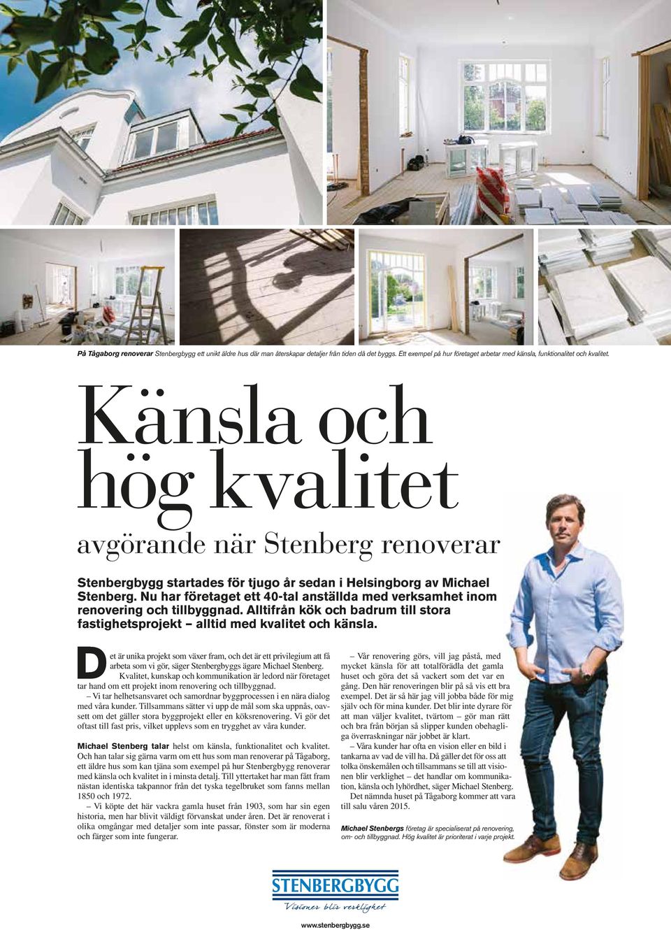 Nu har företaget ett 40-tal anställda med verksamhet inom renovering och tillbyggnad. Alltifrån kök och badrum till stora fastighetsprojekt alltid med kvalitet och känsla.