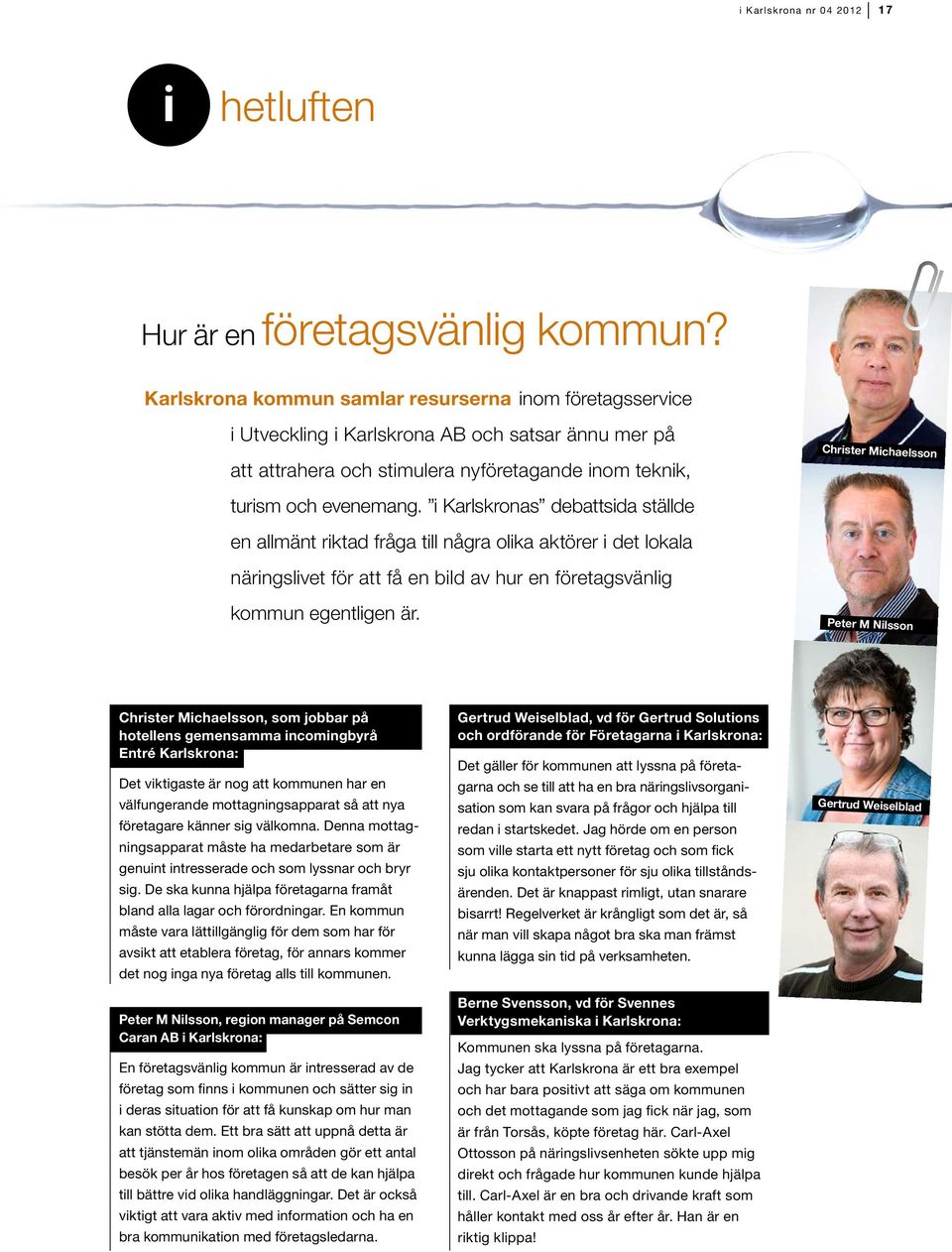 evenemang. i Karlskronas debattsida ställde en allmänt riktad fråga till några olika aktörer i det lokala näringslivet för att få en bild av hur en företagsvänlig kommun egentligen är.