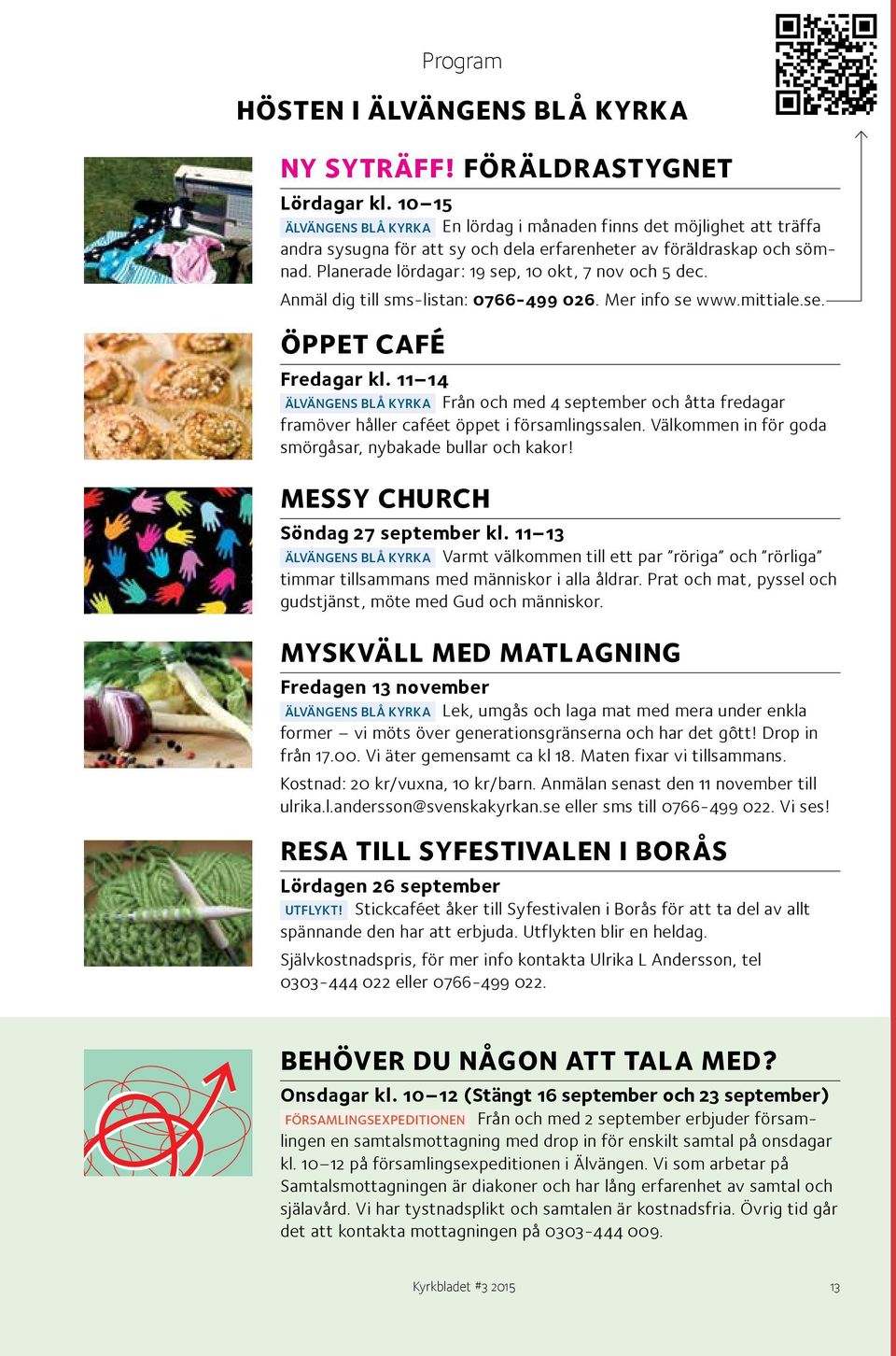 Planerade lördagar: 19 sep, 10 okt, 7 nov och 5 dec. Anmäl dig till sms-listan: 0766-499 026. Mer info se www.mittiale.se. ÖPPET CAFÉ Fredagar kl.