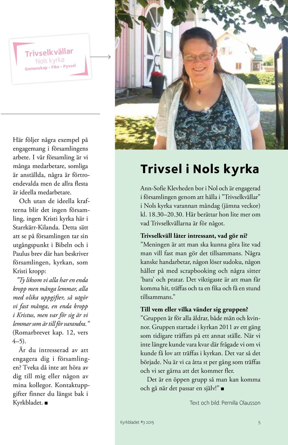 Och utan de ideella krafterna blir det ingen församling, ingen Kristi kyrka här i Starrkärr-Kilanda.