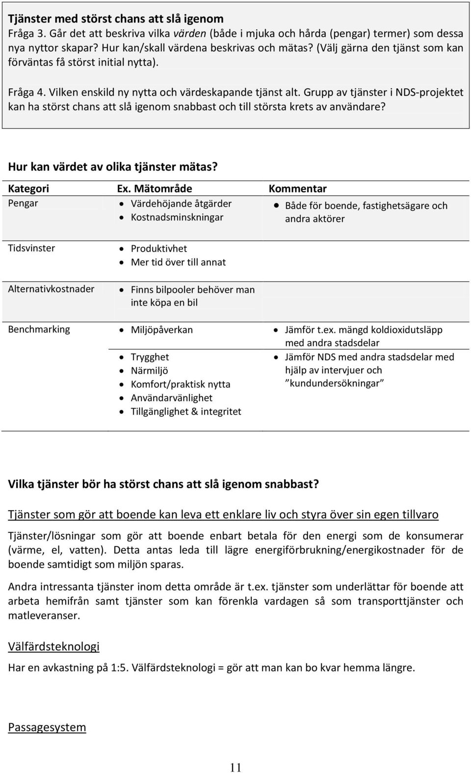 Grupp av tjänster i NDS-prjektet kan ha störst chans att slå igenm snabbast ch till största krets av användare? Hur kan värdet av lika tjänster mätas? Kategri Ex.