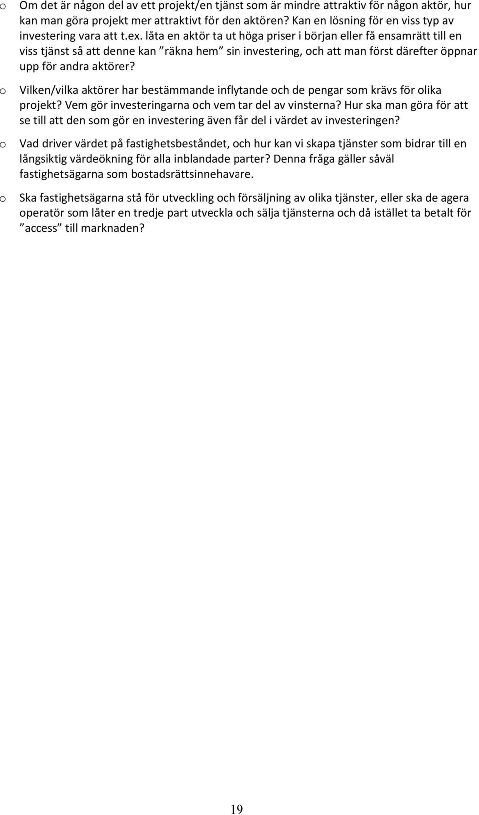 Vilken/vilka aktörer har bestämmande inflytande ch de pengar sm krävs för lika prjekt? Vem gör investeringarna ch vem tar del av vinsterna?