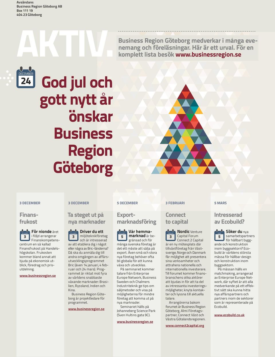 se God jul och gott nytt år önskar Business Region Göteborg 3 DECEMBER 3 DECEMBER 5 DECEMBER 3 FEBRUARI 5 MARS Finansfrukost Ta steget ut på nya marknader Exportmarknadsföring Connect to capital