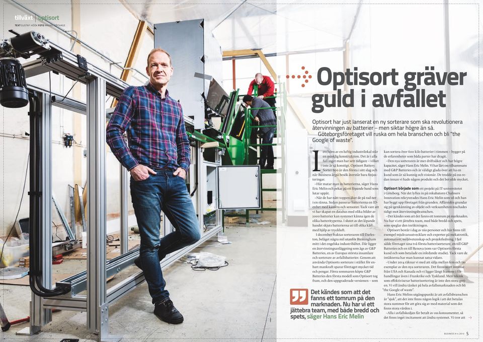 Det är i alla fall inget man har sett tidigare vilket inte är så konstigt. Optisort Battery Sorter 600 är den första i sitt slag och när Business är på besök återstår bara finjusteringar.