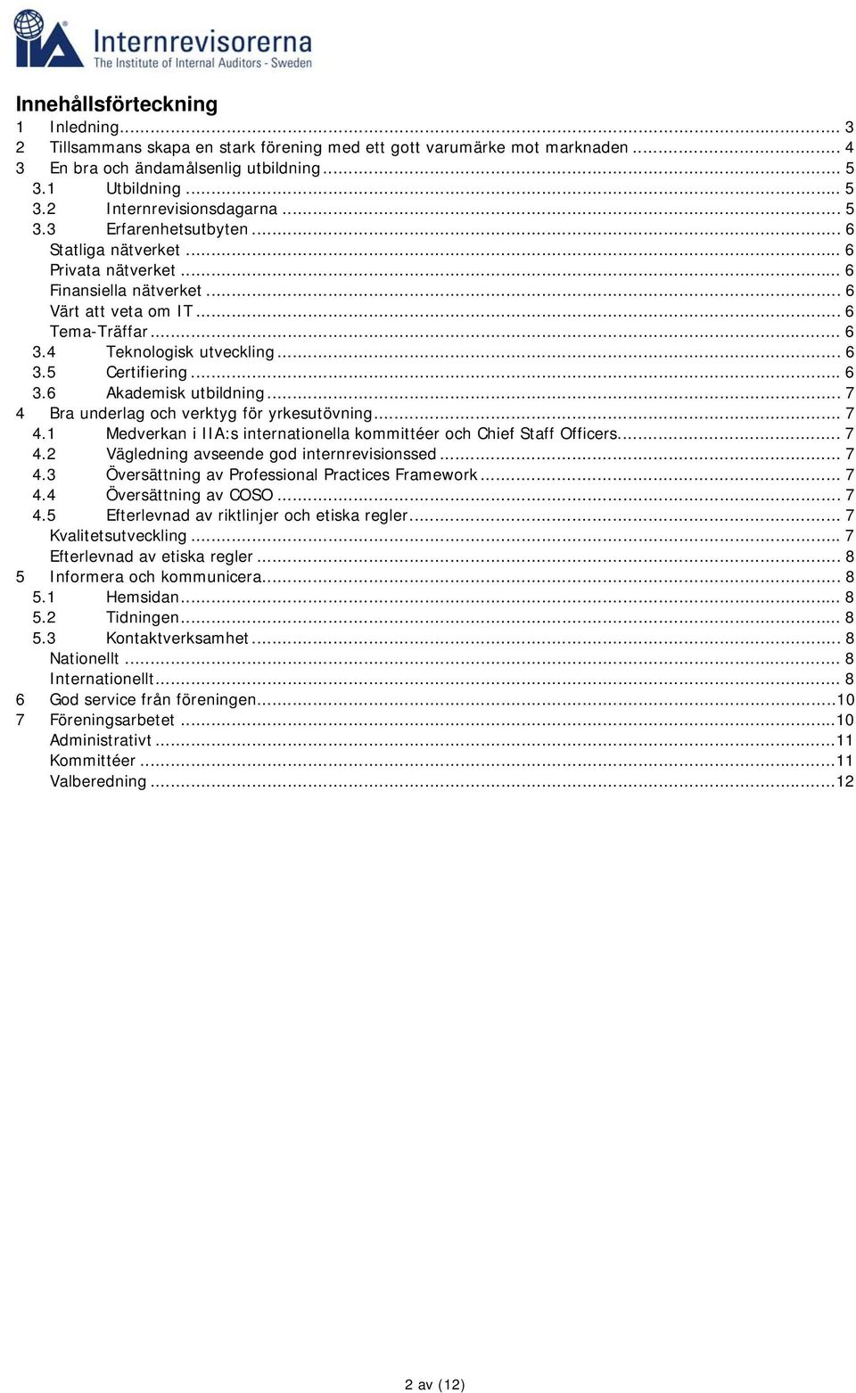 .. 6 3.6 Akademisk utbildning... 7 4 Bra underlag och verktyg för yrkesutövning... 7 4.1 Medverkan i IIA:s internationella kommittéer och Chief Staff Officers... 7 4.2 Vägledning avseende god internrevisionssed.