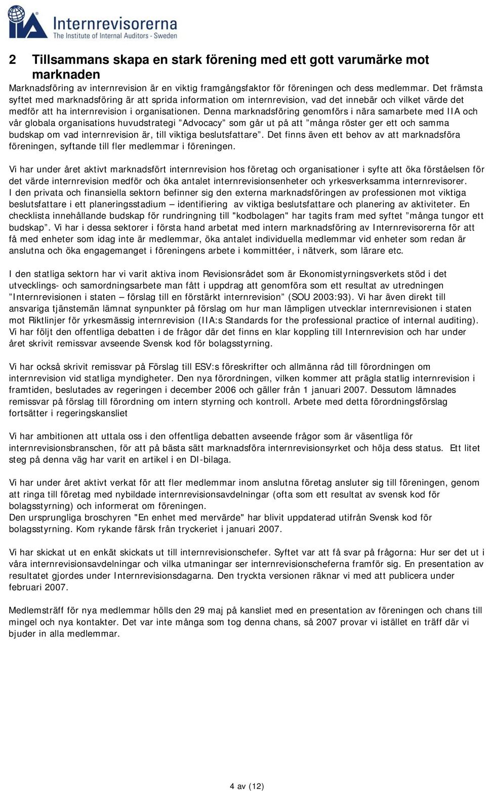 Denna marknadsföring genomförs i nära samarbete med IIA och vår globala organisations huvudstrategi Advocacy som går ut på att många röster ger ett och samma budskap om vad internrevision är, till