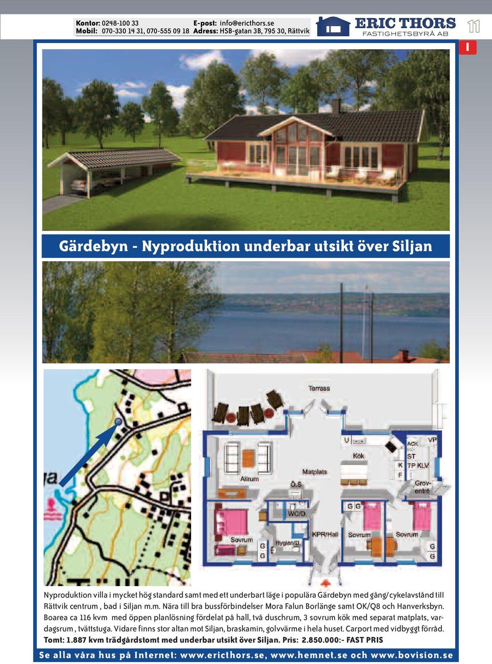 Boarea ca 116 kvm med öppen planlösning fördelat på hall, två duschrum, 3 sovrum kök med separat matplats, vardagsrum, tvättstuga.