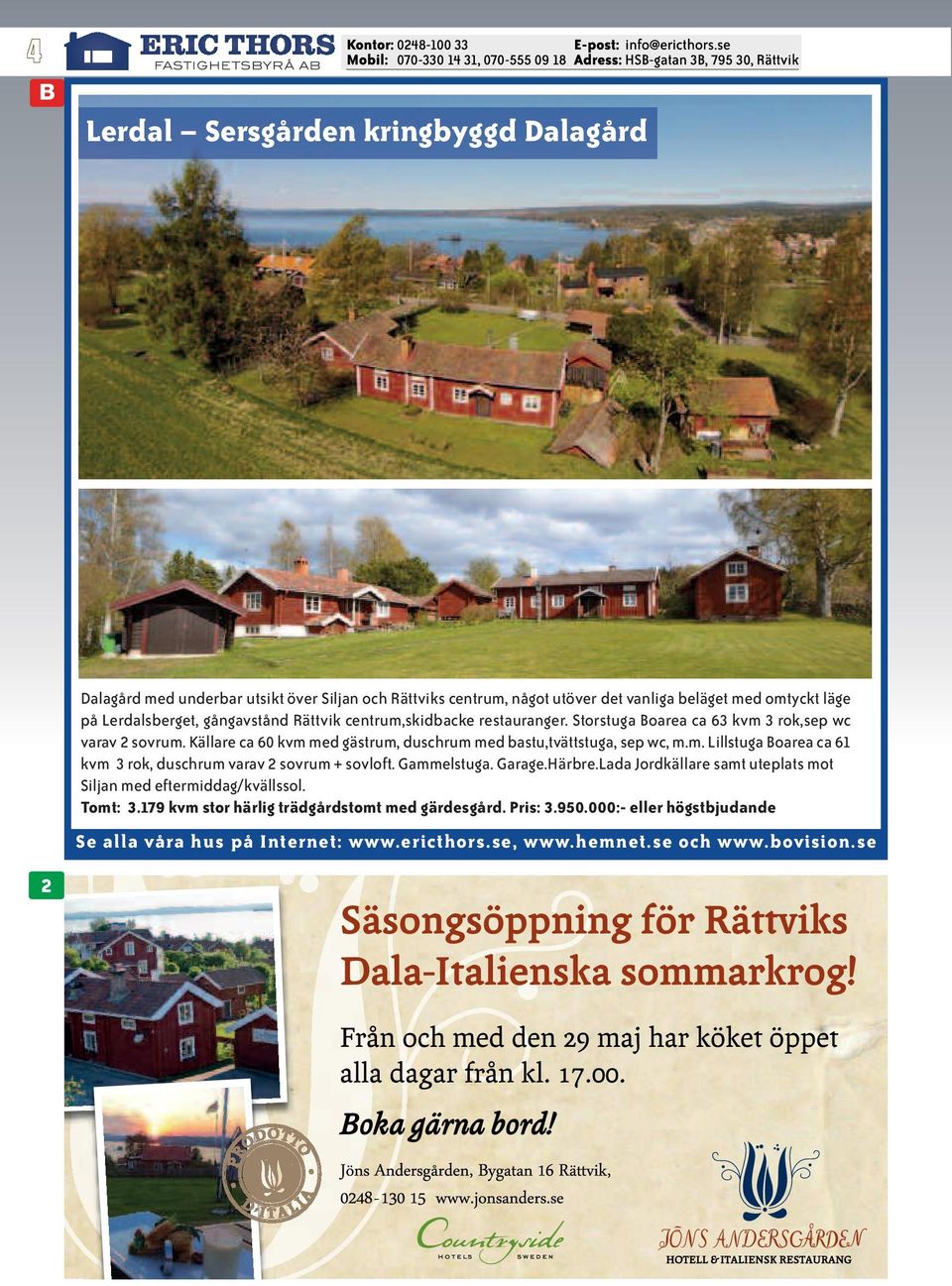 Källare ca 60 kvm med gästrum, duschrum med bastu,tvättstuga, sep wc, m.m. Lillstuga Boarea ca 61 kvm 3 rok, duschrum varav 2 sovrum + sovloft.