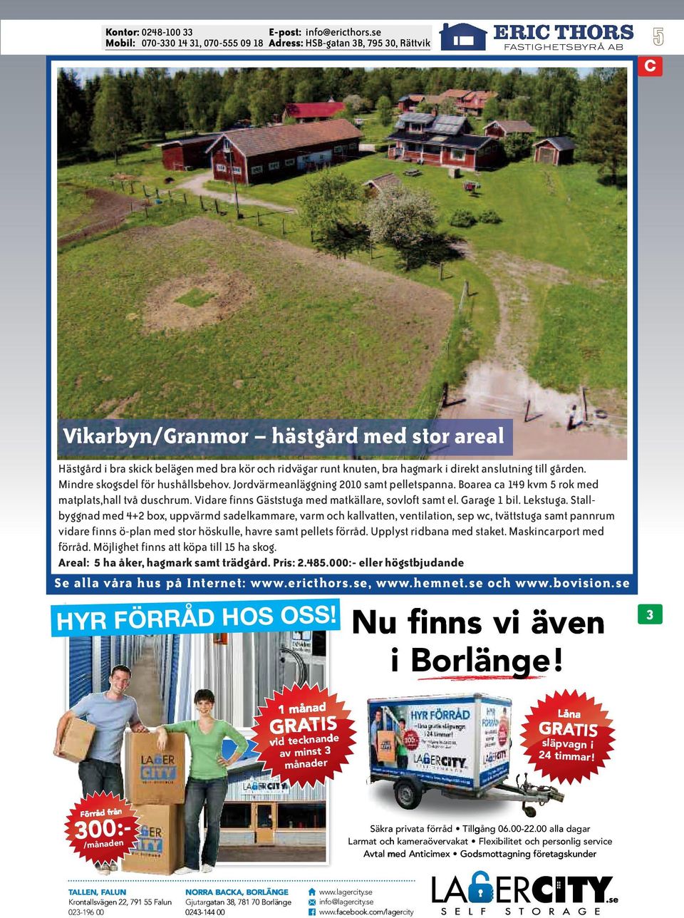 Stallbyggnad med 4+2 box, uppvärmd sadelkammare, varm och kallvatten, ventilation, sep wc, tvättstuga samt pannrum vidare finns ö-plan med stor höskulle, havre samt pellets förråd.