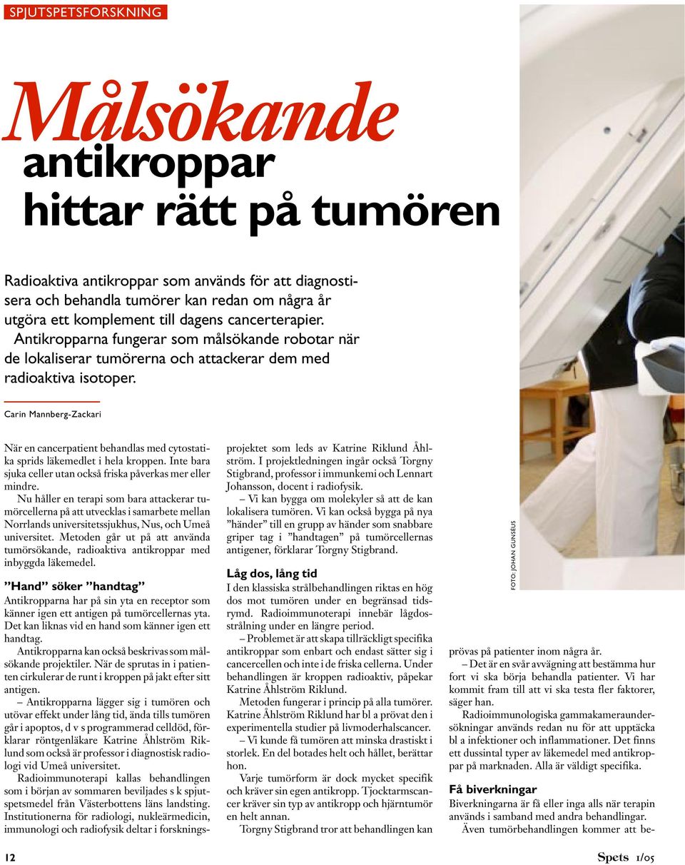 dagens cancerterapier. Antikropparna fungerar som målsökande robotar när de lokaliserar tumörerna och attackerar dem med radioaktiva isotoper.