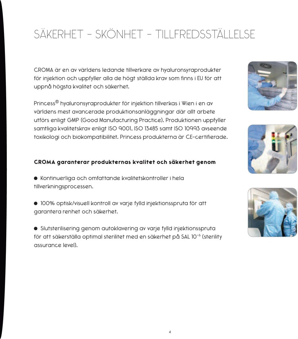 Princess hyaluronsyraprodukter för injektion tillverkas i Wien i en av världens mest avancerade produktionsanläggningar där allt arbete utförs enligt GMP (Good Manufacturing Practice).