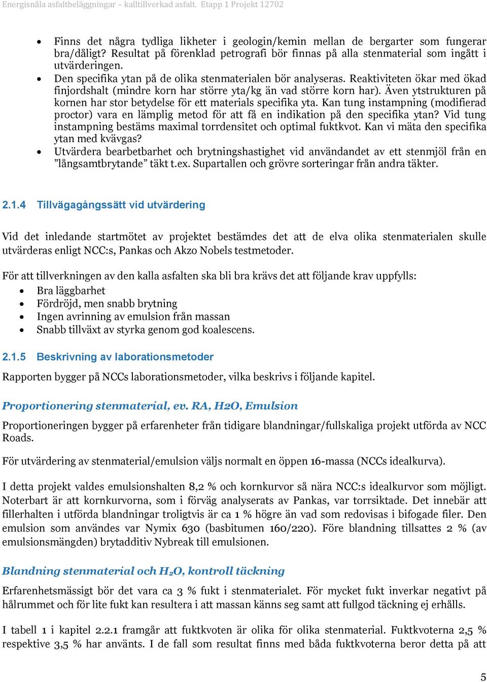 Även ytstrukturen på krnen har str betydelse för ett materials specifika yta. Kan tung instampning (mdifierad prctr) vara en lämplig metd för att få en indikatin på den specifika ytan?