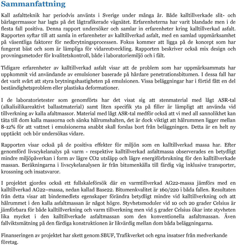 Rapprten syftar till att samla in erfarenheter av kalltillverkad asfalt, med en samlad uppmärksamhet på väsentliga faktrer för nedbrytningsprcessen.