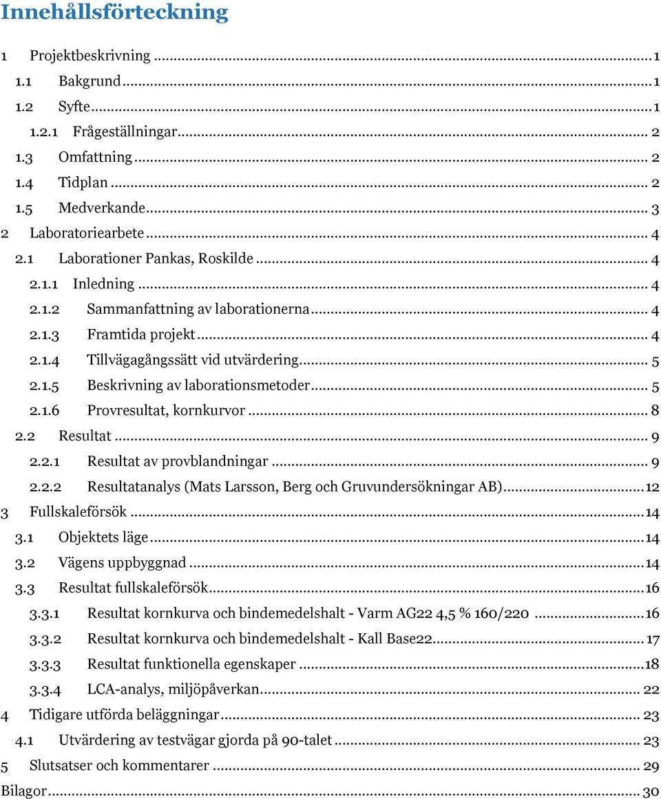 .. 5 2.1.6 Prvresultat, krnkurvr... 8 2.2 Resultat... 9 2.2.1 Resultat av prvblandningar... 9 2.2.2 Resultatanalys (Mats Larssn, Berg ch Gruvundersökningar AB)... 12 3 Fullskaleförsök... 14 3.