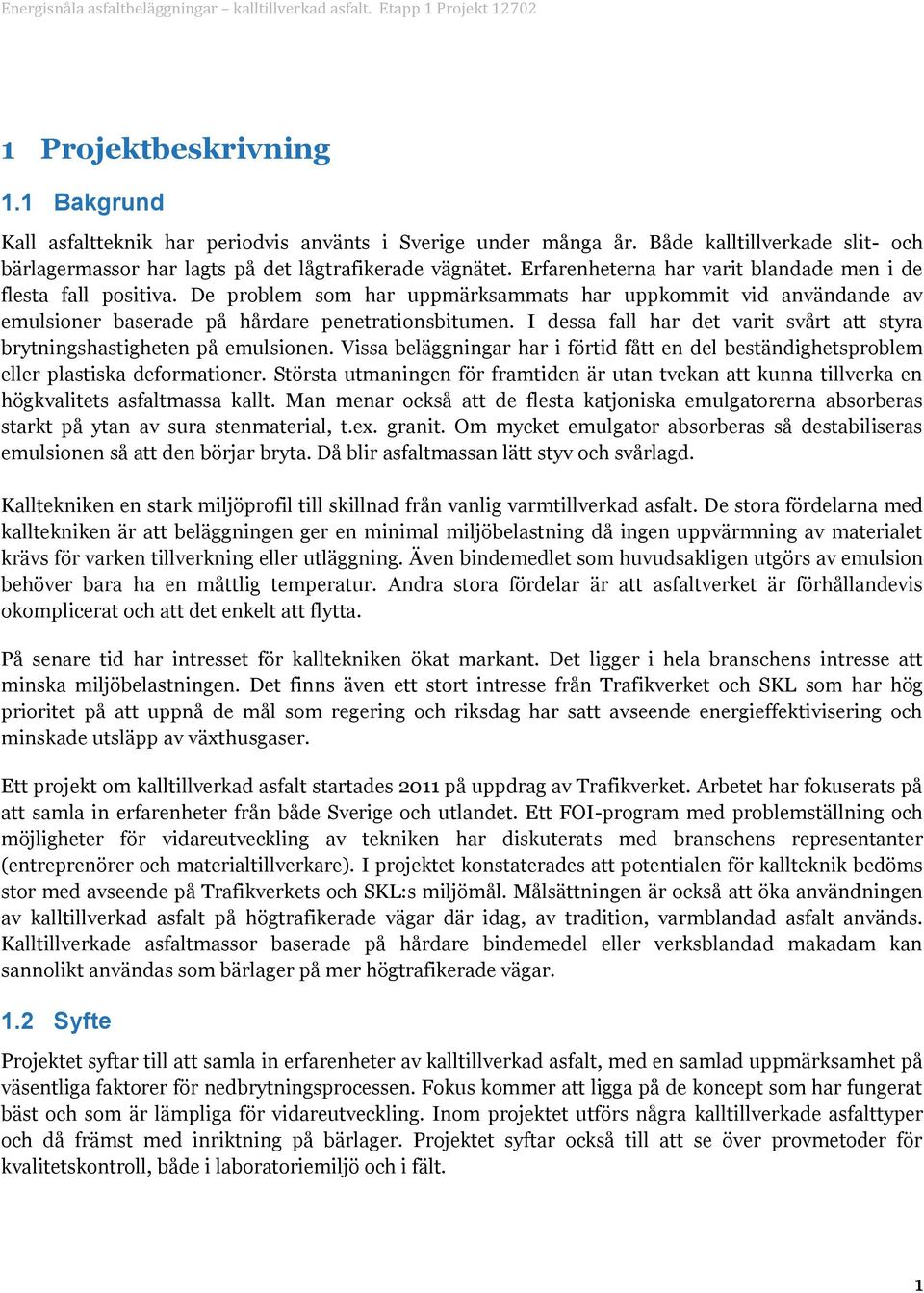 I dessa fall har det varit svårt att styra brytningshastigheten på emulsinen. Vissa beläggningar har i förtid fått en del beständighetsprblem eller plastiska defrmatiner.