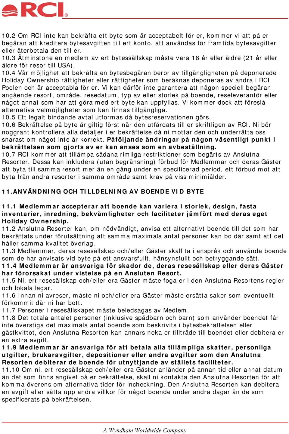 3 Åtminstone en medlem av ert bytessällskap måste vara 18 år eller äldre (21 år eller äldre för resor till USA). 10.