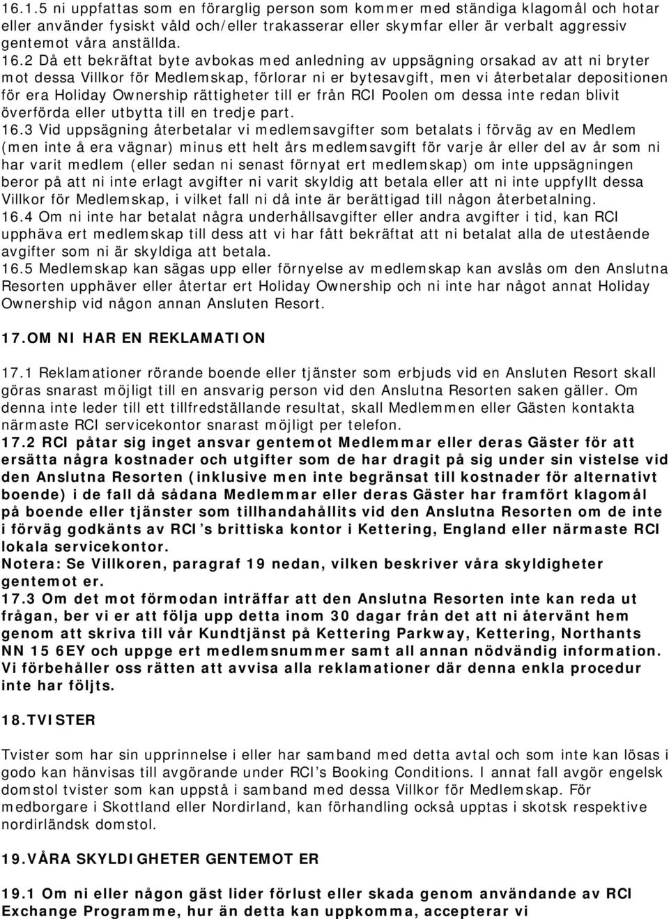 Ownership rättigheter till er från RCI Poolen om dessa inte redan blivit överförda eller utbytta till en tredje part. 16.