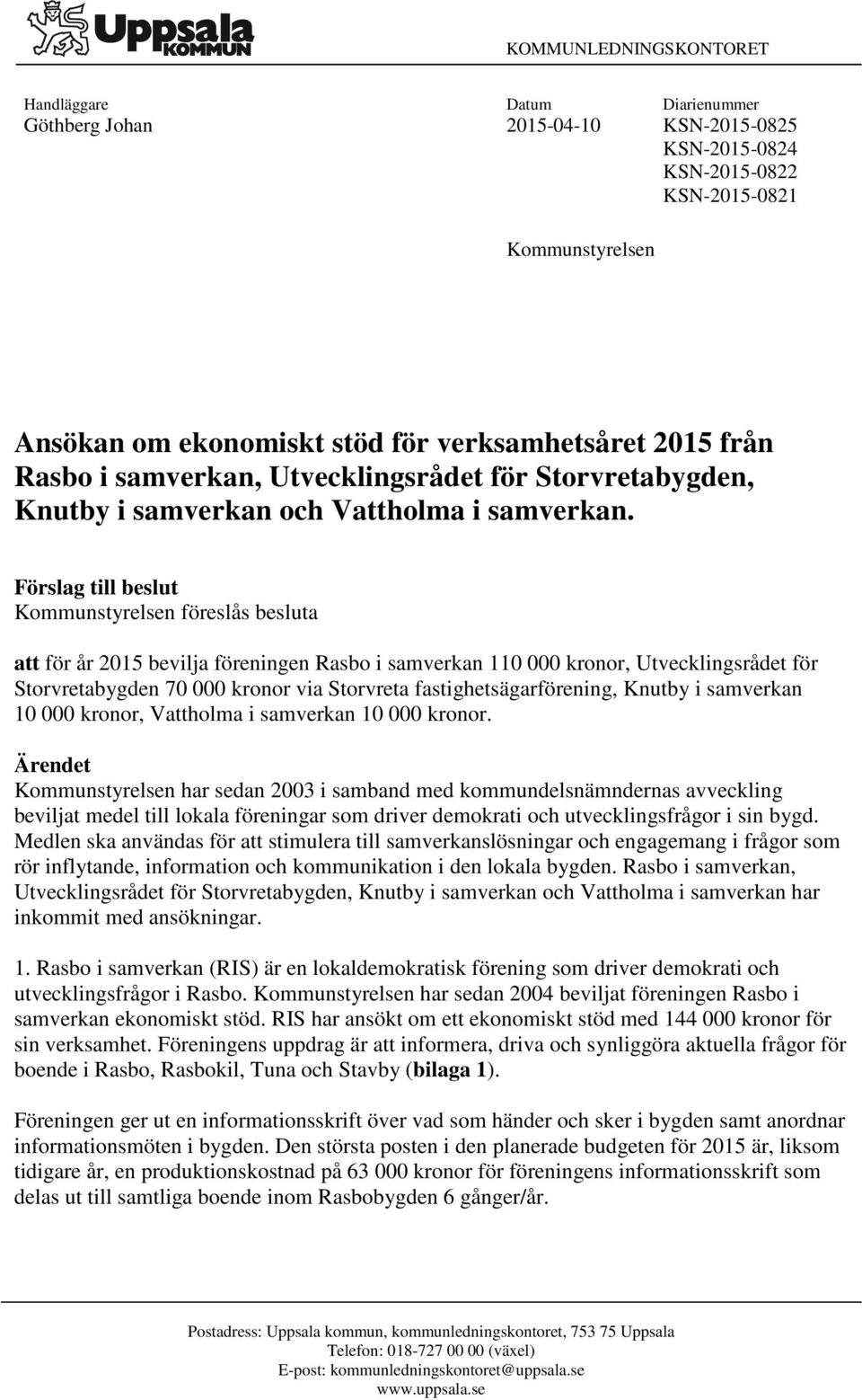 Förslag till beslut Kommunstyrelsen föreslås besluta att för år 2015 bevilja föreningen Rasbo i samverkan 110 000 kronor, Utvecklingsrådet för Storvretabygden 70 000 kronor via Storvreta