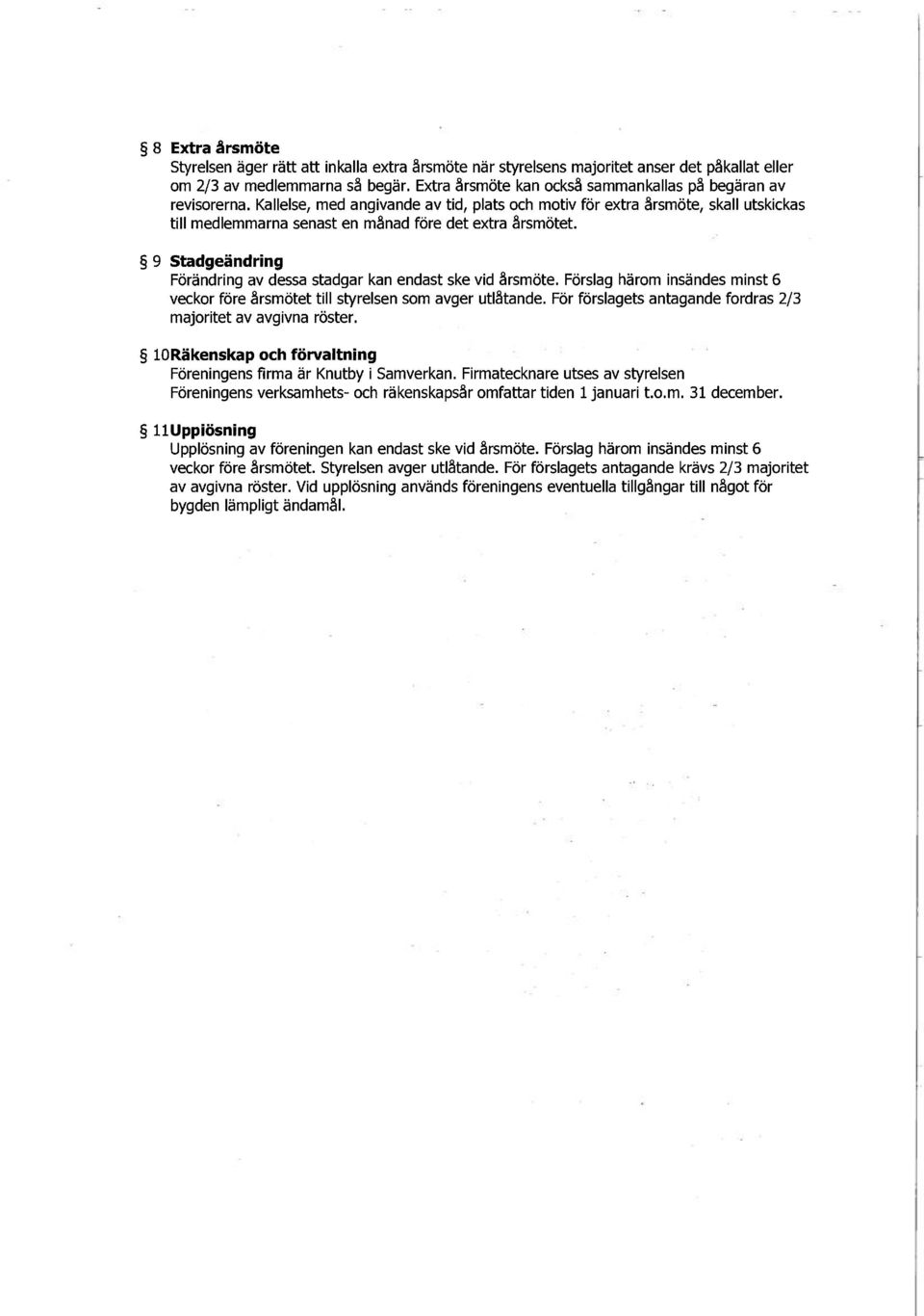 Kallelse, med angivande av tid, plats och motiv för extra årsmöte, skall utskickas till medlemmarna senast en månad före det extra årsmötet.