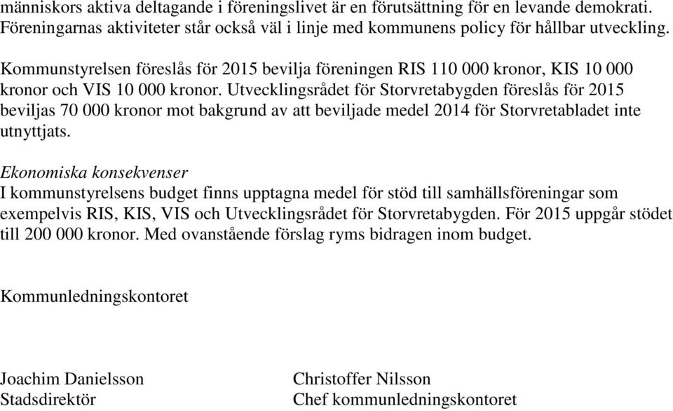 Utvecklingsrådet för Storvretabygden föreslås för 2015 beviljas 70 000 kronor mot bakgrund av att beviljade medel 2014 för Storvretabladet inte utnyttjats.