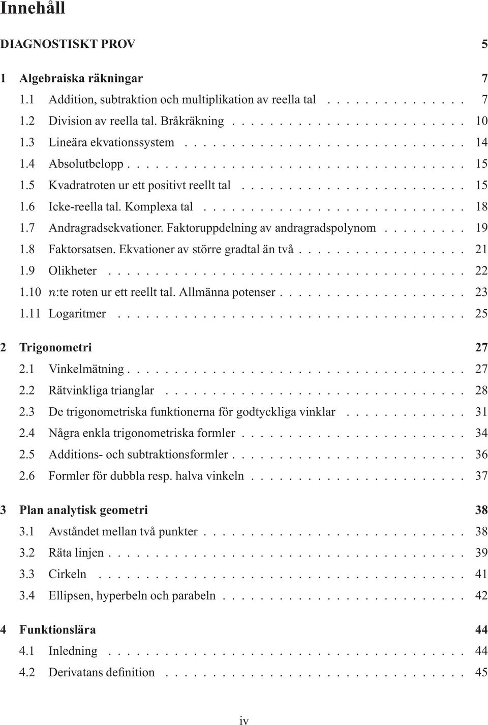 :terotenurettreellttalallmännapotenser 23 111 Logaritmer 25 2 Trigonometri 27 21 Vinelmätning 27 22 Rätvinligatrianglar 28 23 Detrigonometrisafuntionernaförgodtycligavinlar 31 2