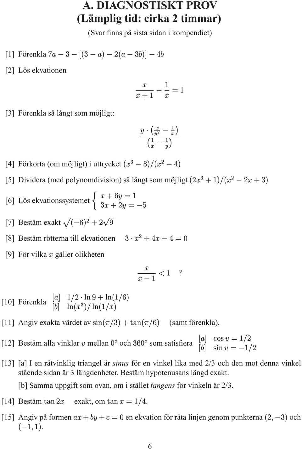 : 9;: $ 9 $ 5 A [8] Bestäm rötterna till evationen [9] Förvila gälleroliheten =< %B F G D H 3 %JIL A IM 3 : [10] Förenla HN IM 1-3 IL 3 [11] Angiv exata värdet av -P RQS3T 5 UWVT RQS3 : (samt