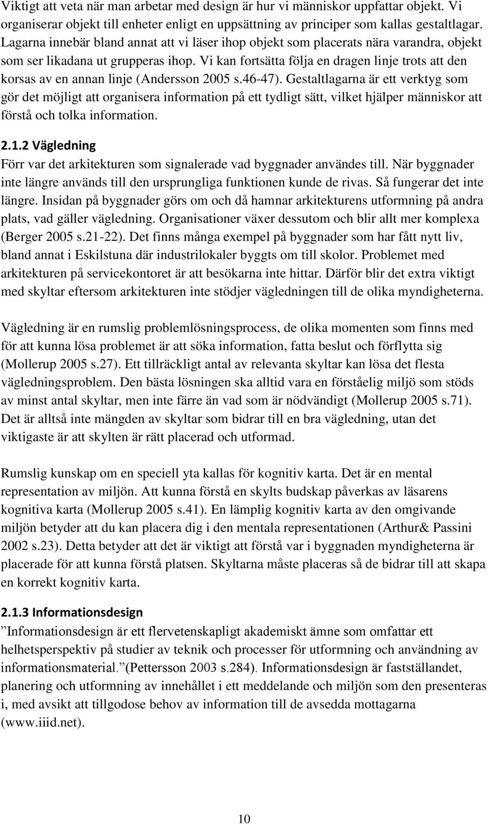 Vi kan fortsätta följa en dragen linje trots att den korsas av en annan linje (Andersson 2005 s.46-47).