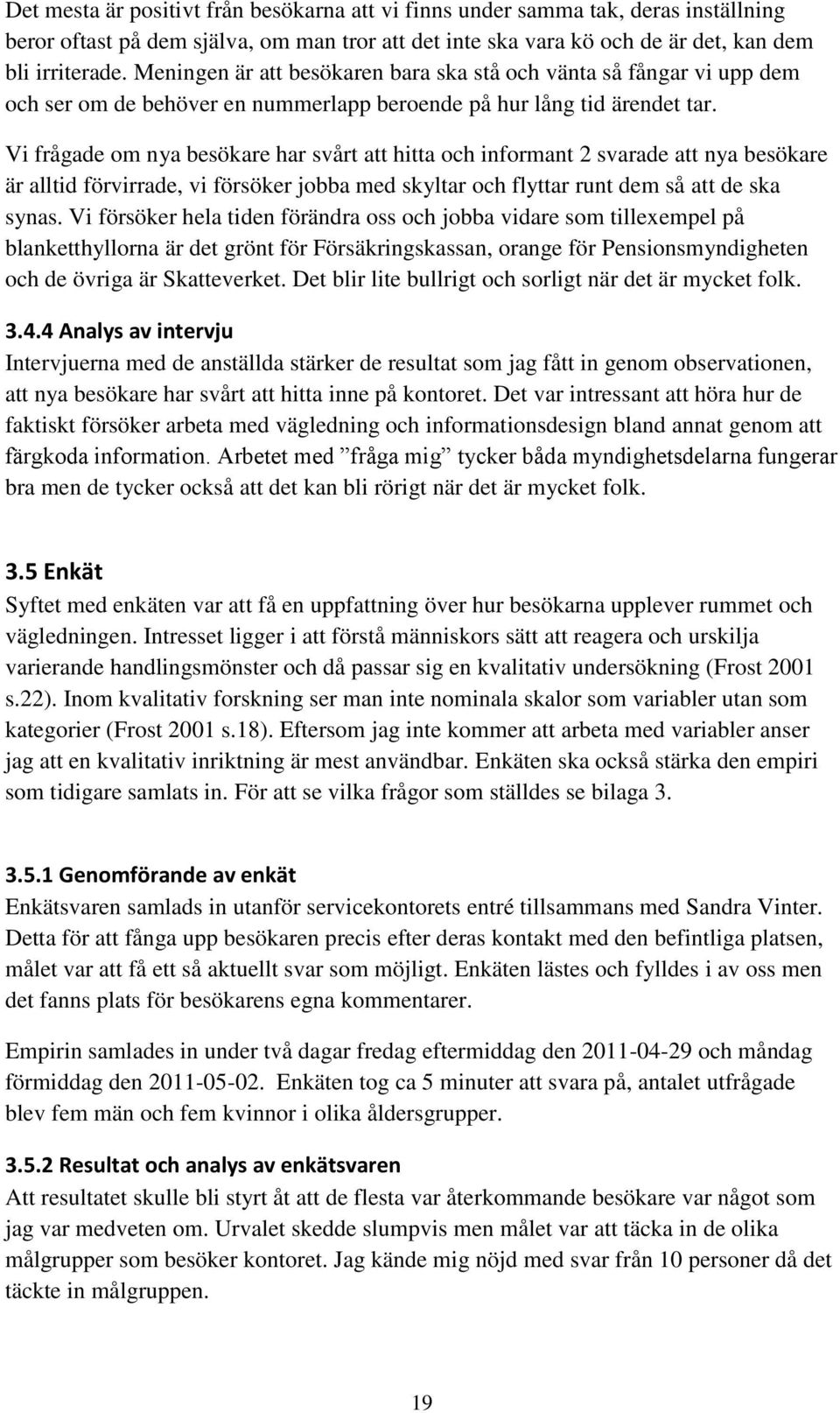 Vi frågade om nya besökare har svårt att hitta och informant 2 svarade att nya besökare är alltid förvirrade, vi försöker jobba med skyltar och flyttar runt dem så att de ska synas.