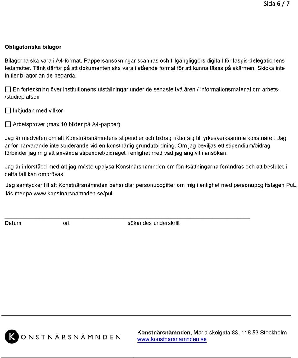 En förteckning över institutionens utställningar under de senaste två åren / informationsmaterial om arbets- /studieplatsen Inbjudan med villkor Arbetsprover (max 10 bilder på A4-papper) Jag är