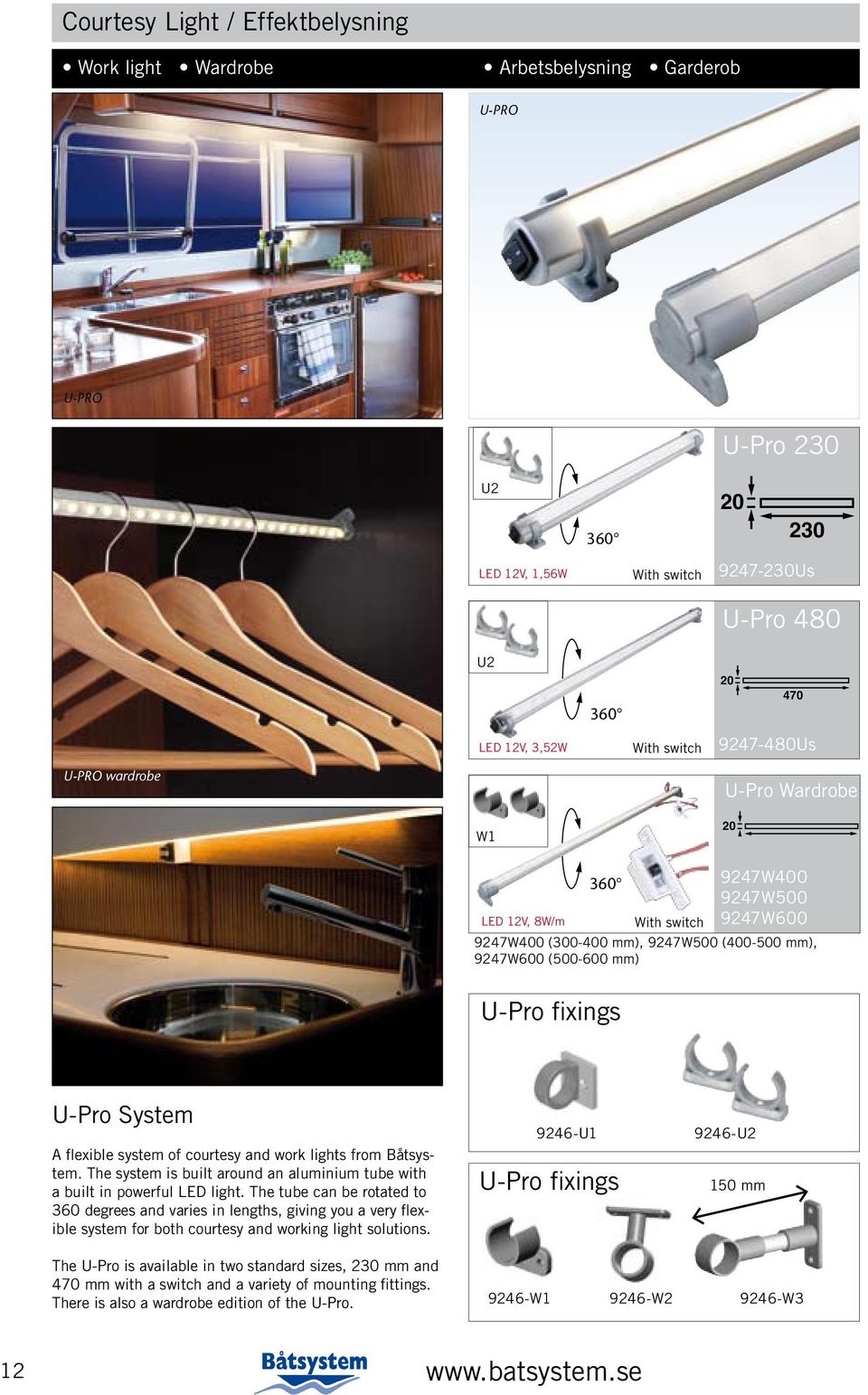 flexible system of courtesy and work lights from Båtsystem. The system is built around an aluminium tube with a built in powerful LED light.