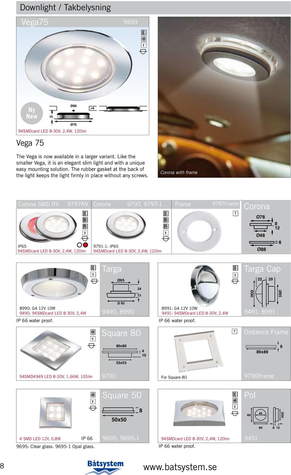 Corona SMD RV 9797RV Corona Corona with frame 9797, 9797-1 Frame BS BS PS PS 9797Frame Corona Ø78 8 12 Ø48 IP65 94SMDcard LED 8-30V, 2,4W, 120lm 9791-1: IP65 9475 LED 8-30V, 2,4W, 120lm 94SMDcard
