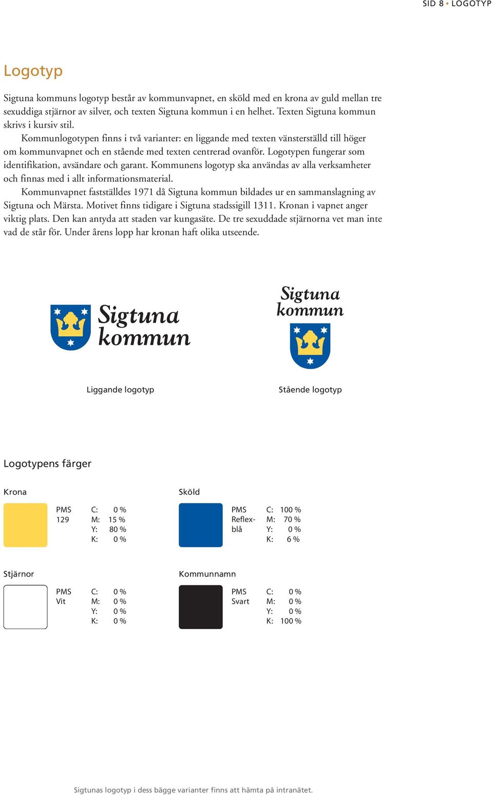 Logotypen fungerar som identifikation, avsändare och garant. Kommunens logotyp ska användas av alla verksamheter och finnas med i allt informationsmaterial.