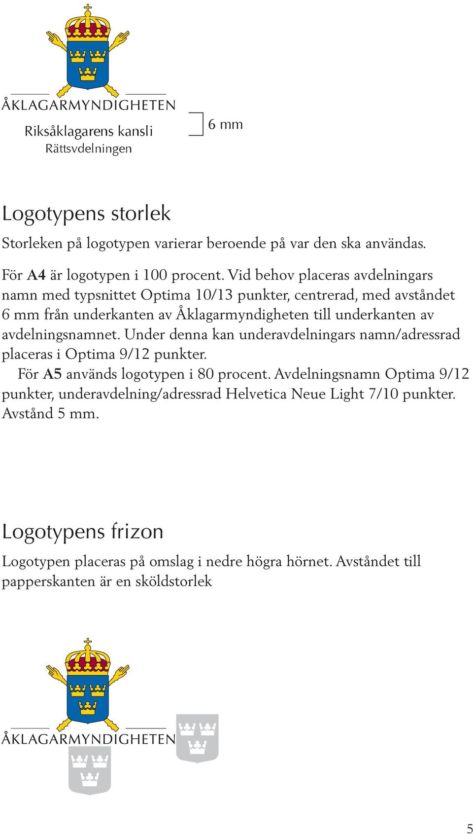 avdelningsnamnet. Under denna kan underavdelningars namn/adressrad placeras i Optima 9/12 punkter. För A5 används logotypen i 80 procent.