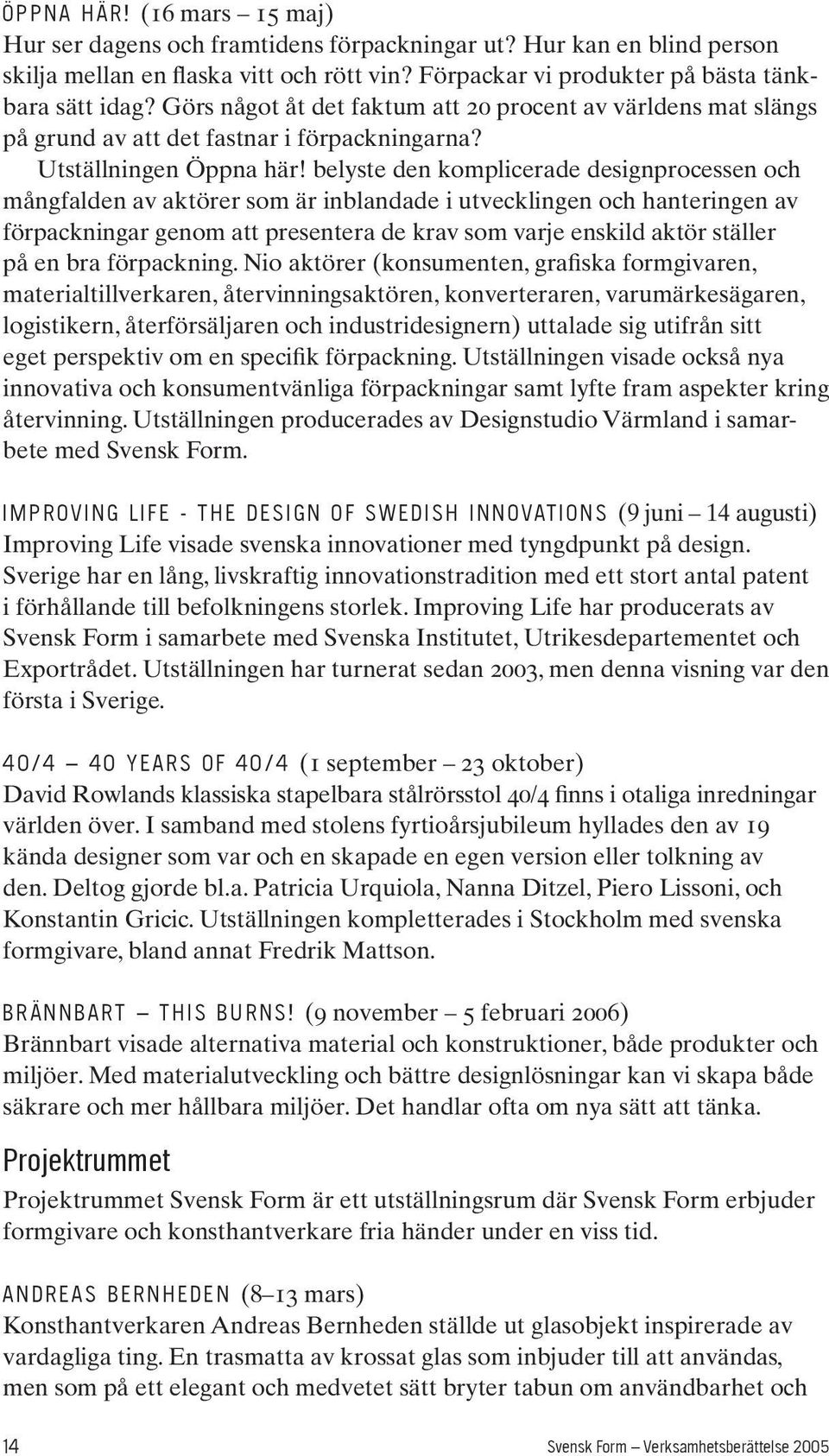 belyste den komplicerade designprocessen och mångfalden av aktörer som är inblandade i utvecklingen och hanteringen av förpackningar genom att presentera de krav som varje enskild aktör ställer på en