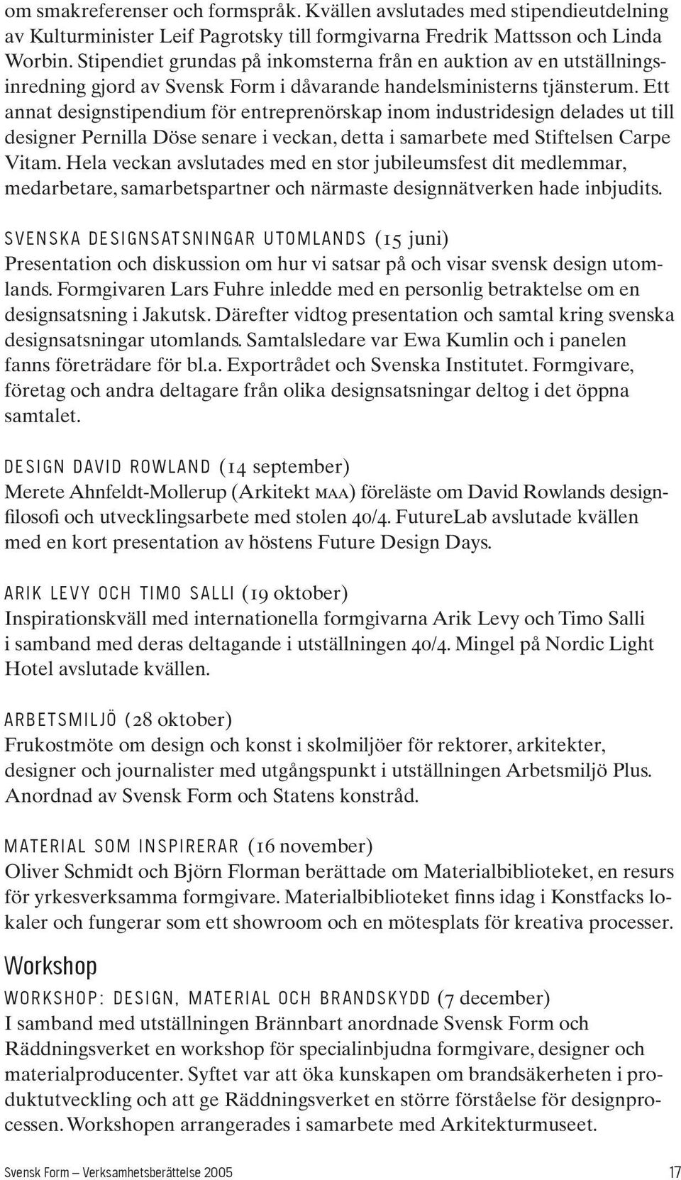 Ett annat designstipendium för entreprenörskap inom industridesign delades ut till designer Pernilla Döse senare i veckan, detta i samarbete med Stiftelsen Carpe Vitam.