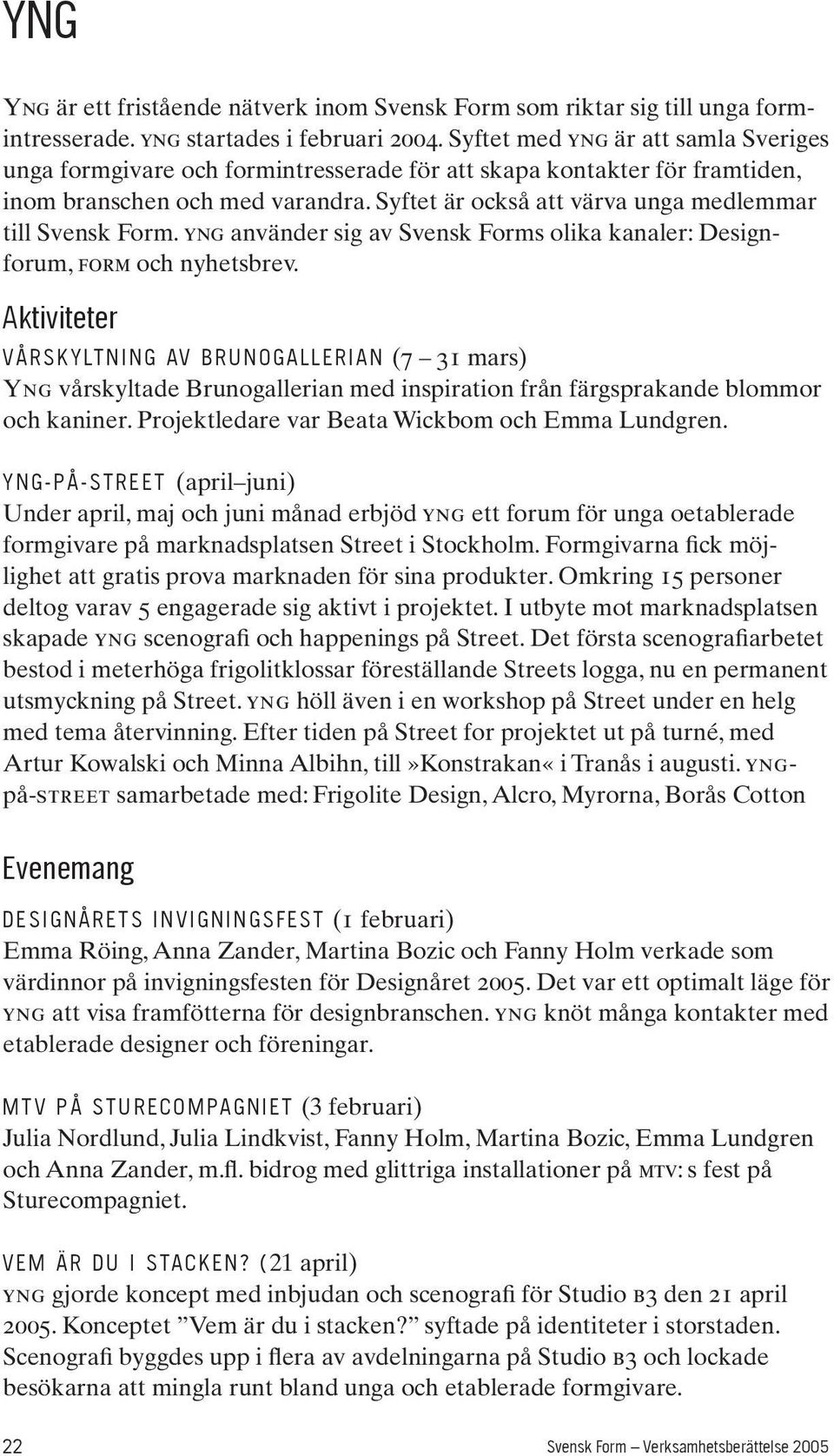 Syftet är också att värva unga medlemmar till Svensk Form. yng använder sig av Svensk Forms olika kanaler: Designforum, form och nyhetsbrev.