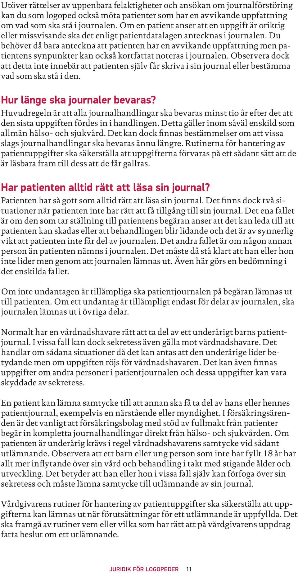 Du behöver då bara anteckna att patienten har en avvikande uppfattning men patientens synpunkter kan också kortfattat noteras i journalen.