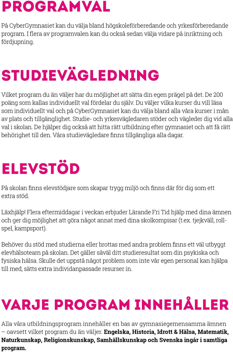 Du väljer vilka kurser du vill läsa som individuellt val och på CyberGymnasiet kan du välja bland alla våra kurser i mån av plats och tillgänglighet.