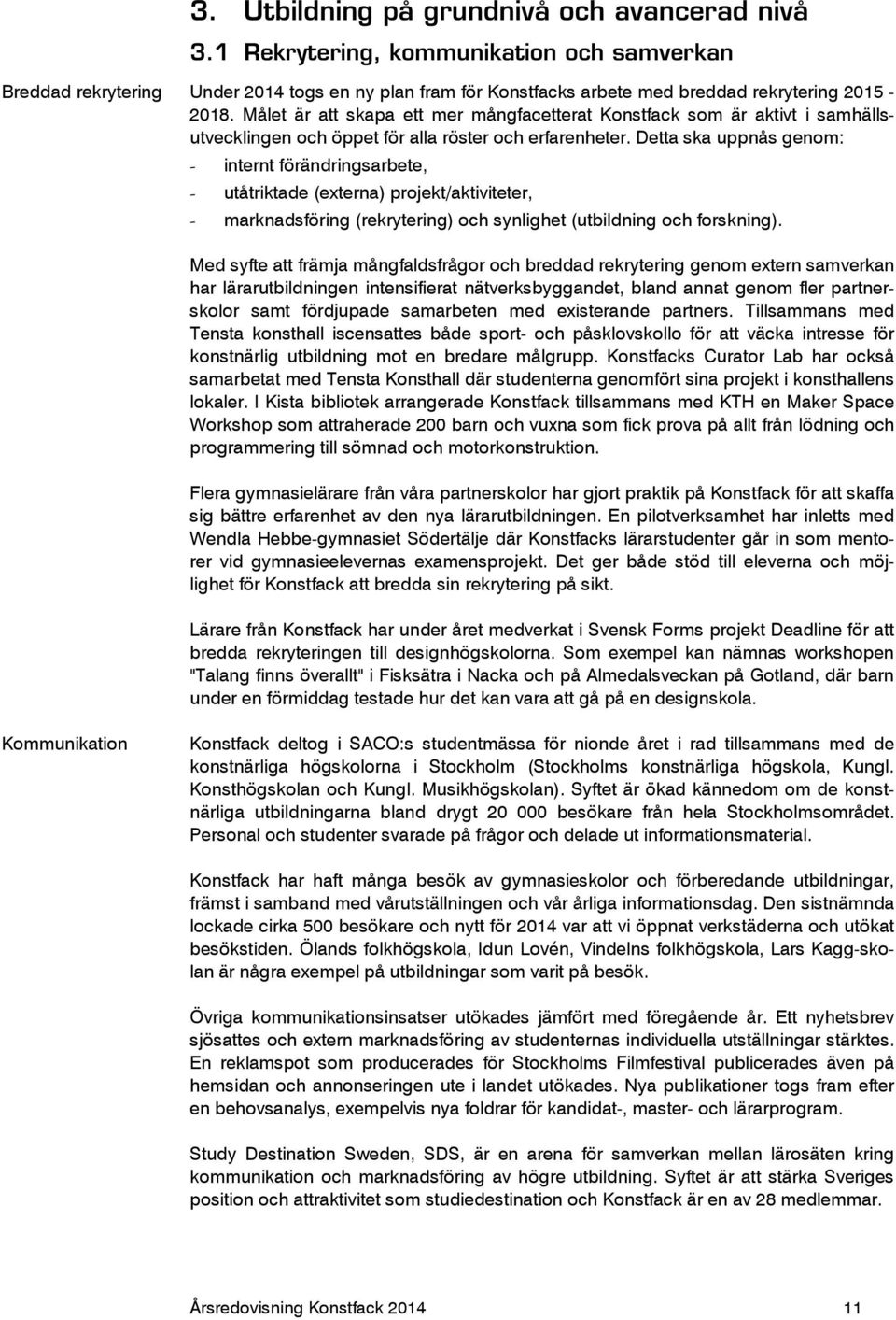 Detta ska uppnås genom: - internt förändringsarbete, - utåtriktade (externa) projekt/aktiviteter, - marknadsföring (rekrytering) och synlighet (utbildning och forskning).