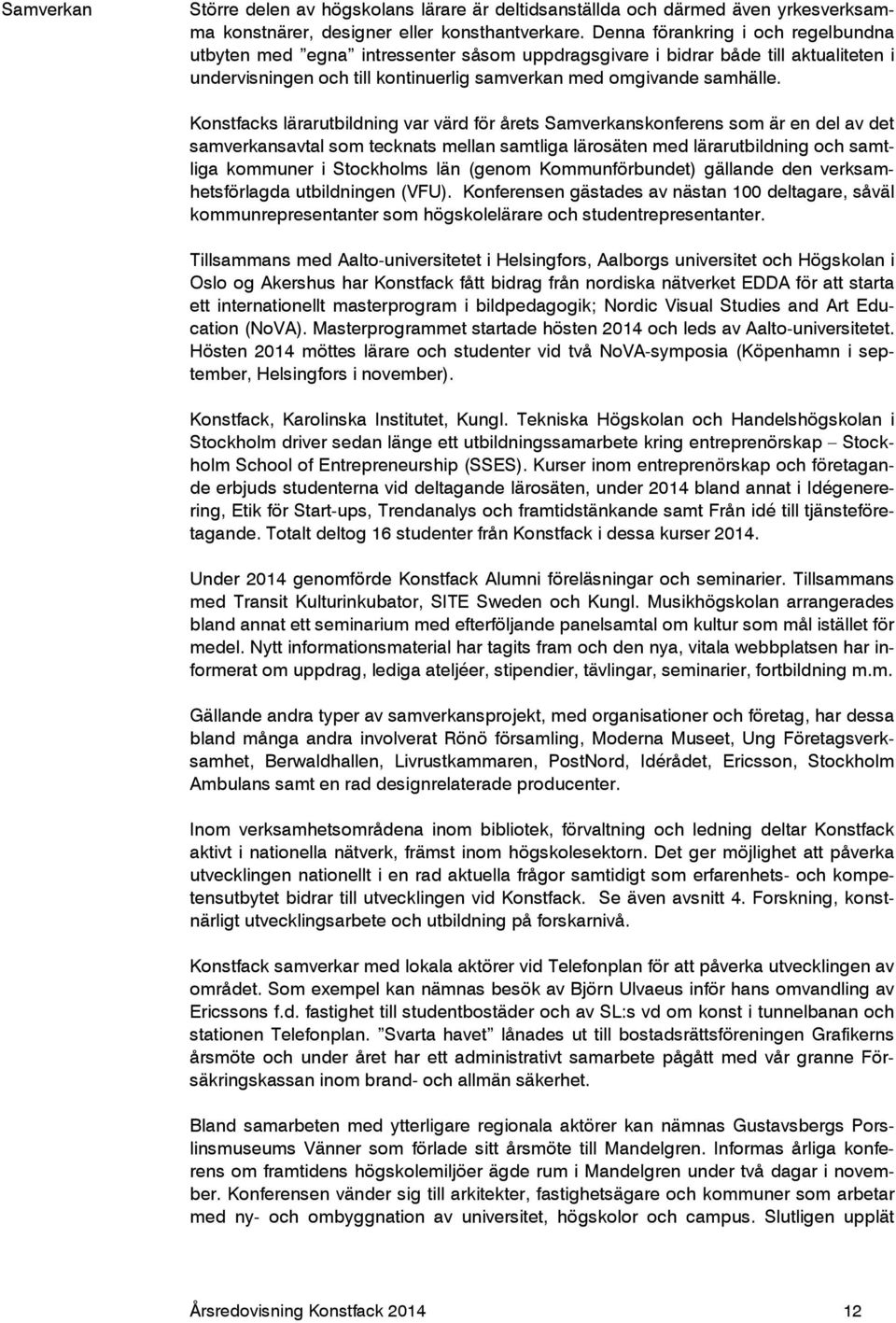 Konstfacks lärarutbildning var värd för årets Samverkanskonferens som är en del av det samverkansavtal som tecknats mellan samtliga lärosäten med lärarutbildning och samtliga kommuner i Stockholms