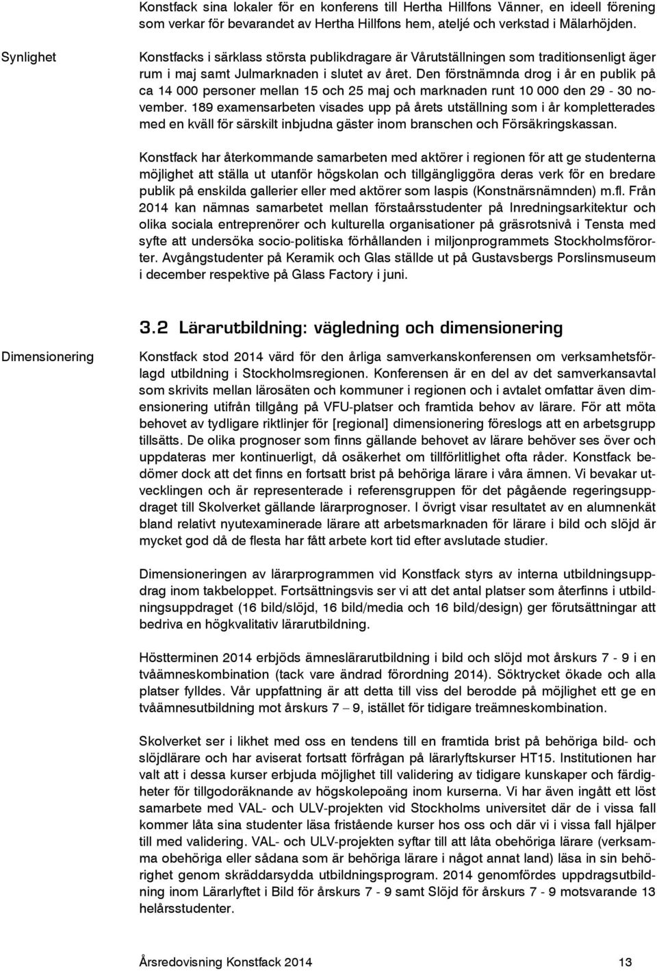 Den förstnämnda drog i år en publik på ca 14 000 personer mellan 15 och 25 maj och marknaden runt 10 000 den 29-30 november.