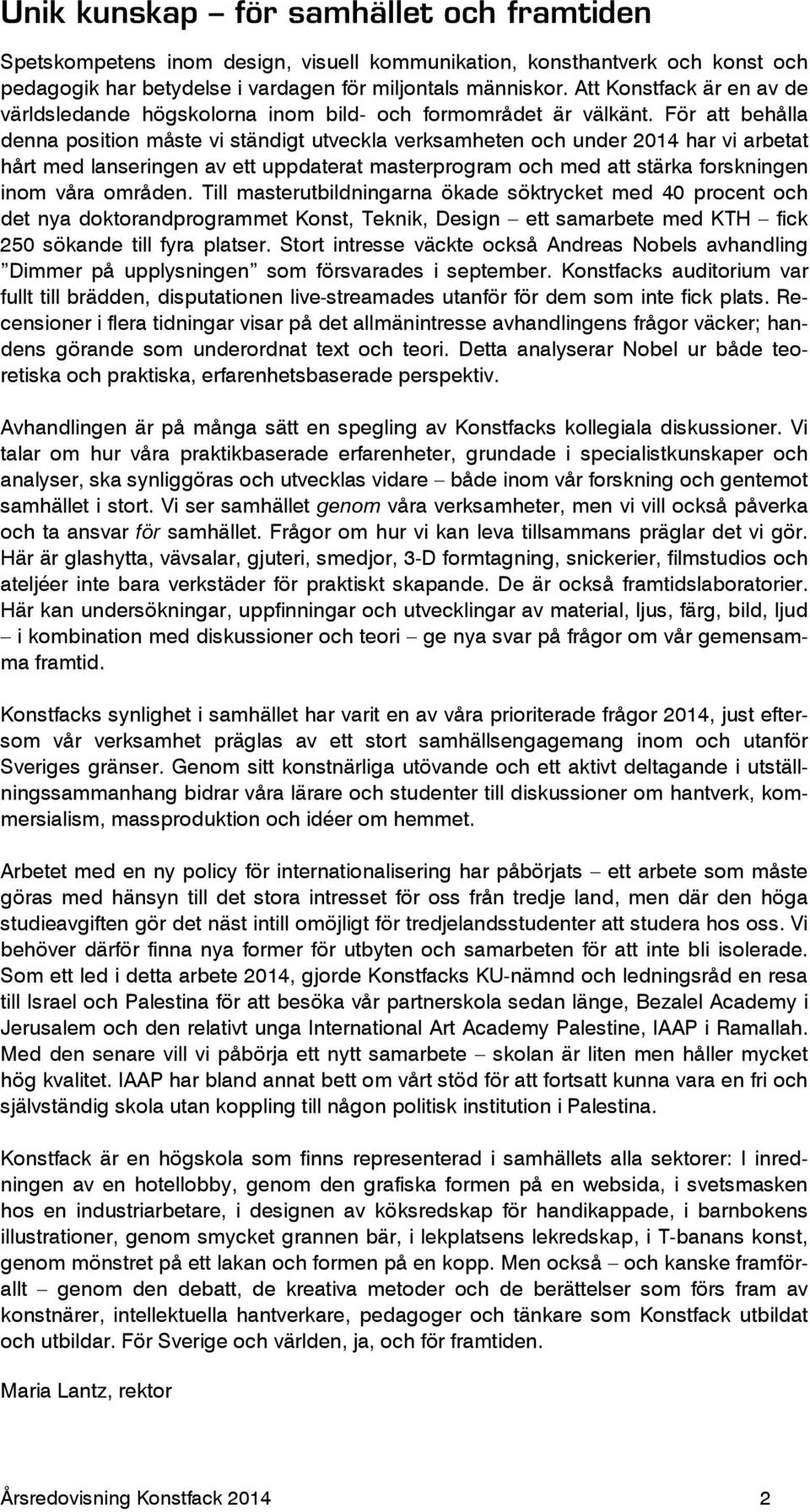 För att behålla denna position måste vi ständigt utveckla verksamheten och under 2014 har vi arbetat hårt med lanseringen av ett uppdaterat masterprogram och med att stärka forskningen inom våra