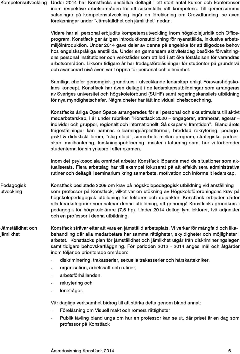 Vidare har all personal erbjudits kompetensutveckling inom högskolejuridik och Officeprogram. Konstfack ger årligen introduktionsutbildning för nyanställda, inklusive arbetsmiljöintroduktion.